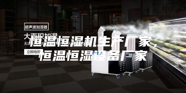 恒溫恒濕機生產(chǎn)廠家，恒溫恒濕設(shè)備廠家