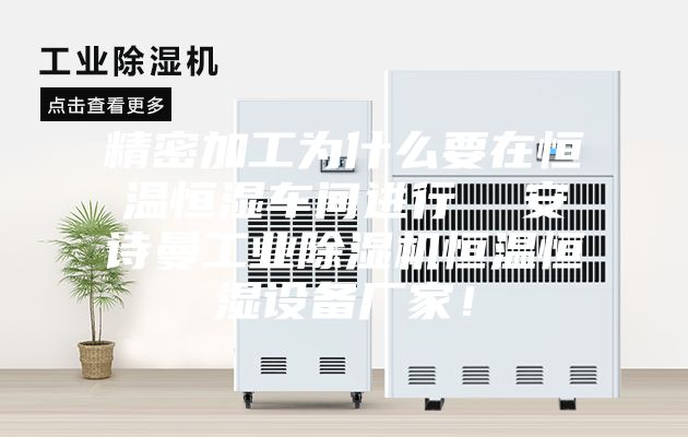 精密加工為什么要在恒溫恒濕車間進行  安詩曼工業除濕機恒溫恒濕設備廠家！