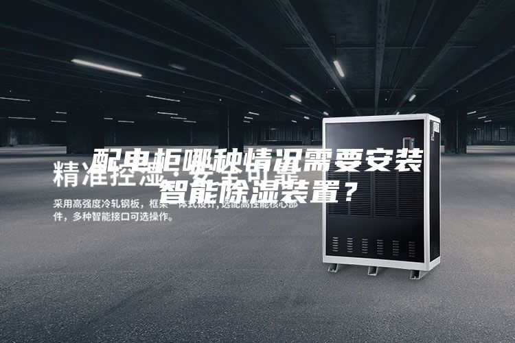 配電柜哪種情況需要安裝智能除濕裝置？