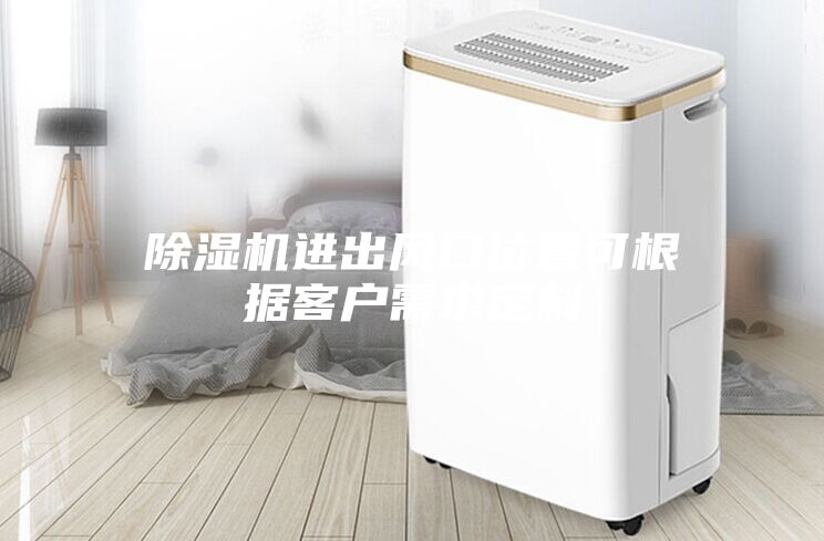 除濕機進(jìn)出風(fēng)口位置可根據(jù)客戶需求定制