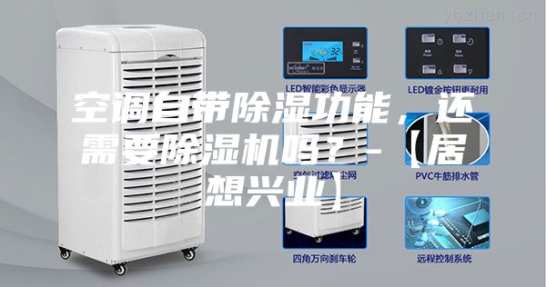 空調(diào)自帶除濕功能，還需要除濕機嗎？-【居想興業(yè)】