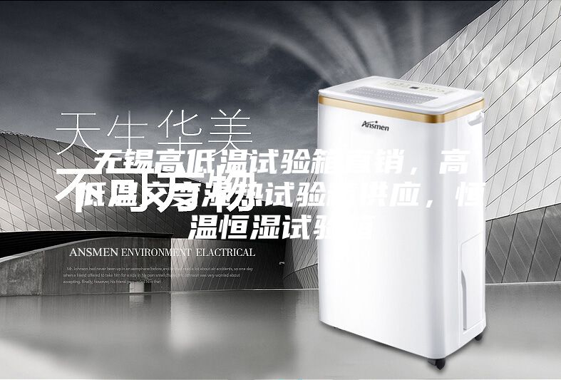 無錫高低溫試驗(yàn)箱直銷，高低溫交變濕熱試驗(yàn)箱供應(yīng)，恒溫恒濕試驗(yàn)箱