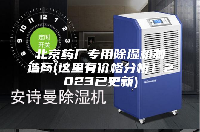 北京藥廠專用除濕機(jī)制造商(這里有價格分析！2023已更新)