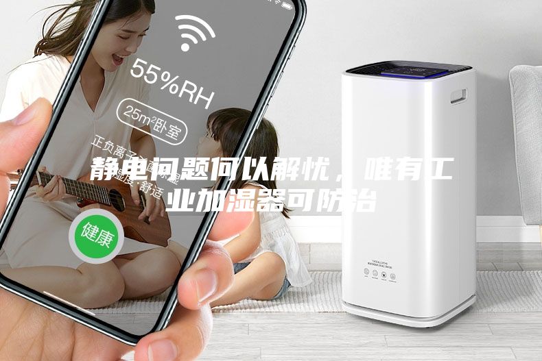 靜電問題何以解憂，唯有工業加濕器可防治