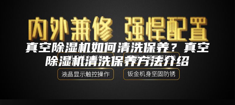 真空除濕機如何清洗保養？真空除濕機清洗保養方法介紹