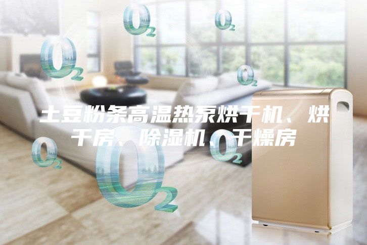 土豆粉條高溫熱泵烘干機、烘干房、除濕機、干燥房