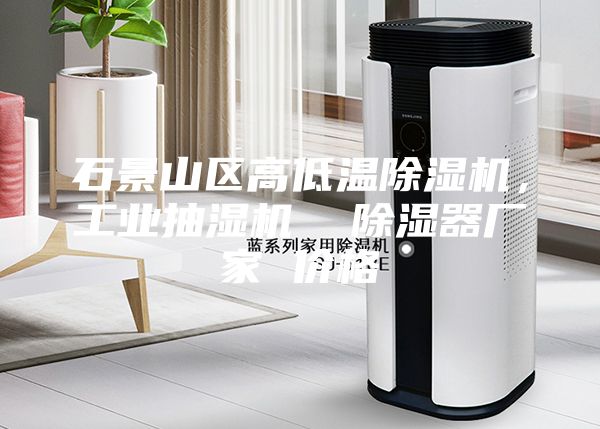 石景山區高低溫除濕機，工業抽濕機  除濕器廠家 價格