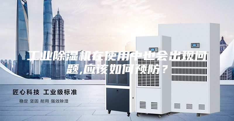 工業(yè)除濕機(jī)在使用中也會(huì)出現(xiàn)問題,應(yīng)該如何預(yù)防？