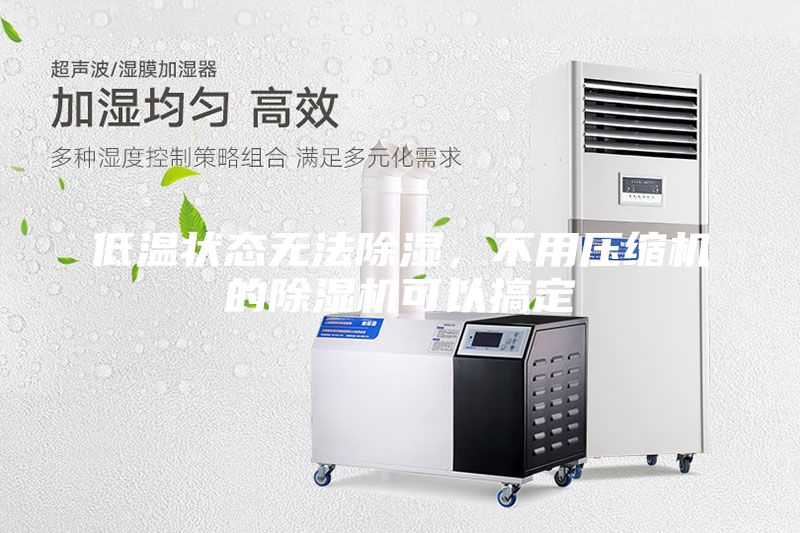 低溫狀態無法除濕，不用壓縮機的除濕機可以搞定