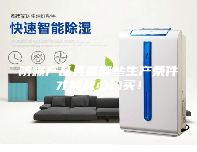防爆產品具備哪些生產條件才能放心購買！