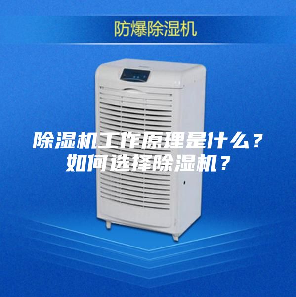 除濕機(jī)工作原理是什么？如何選擇除濕機(jī)？