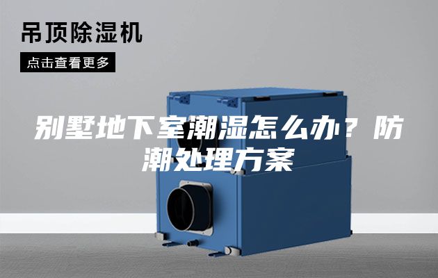 別墅地下室潮濕怎么辦？防潮處理方案