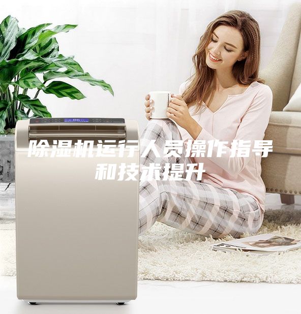 除濕機運行人員操作指導和技術提升