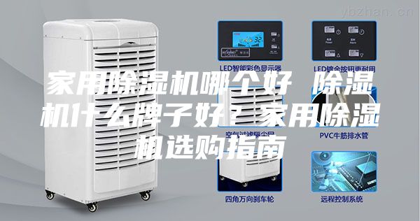 家用除濕機(jī)哪個(gè)好 除濕機(jī)什么牌子好？家用除濕機(jī)選購指南