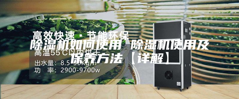 除濕機如何使用 除濕機使用及保養(yǎng)方法【詳解】