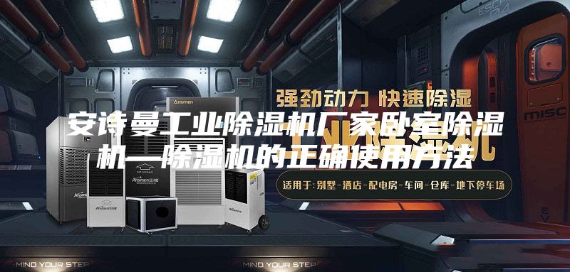 安詩曼工業(yè)除濕機廠家臥室除濕機—除濕機的正確使用方法