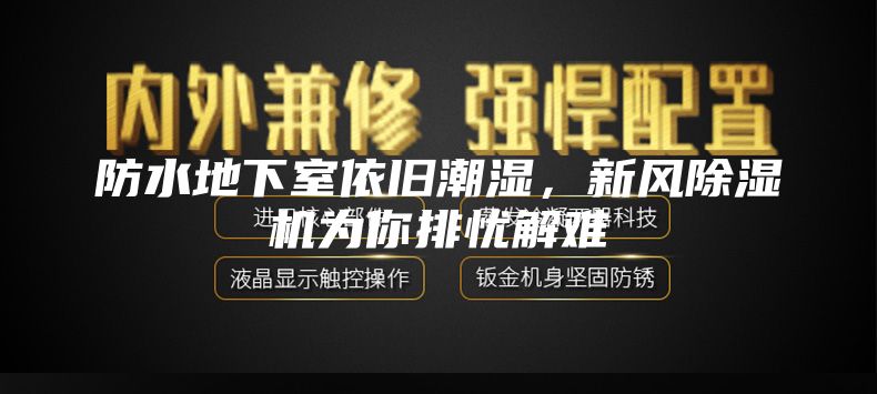防水地下室依舊潮濕，新風(fēng)除濕機(jī)為你排憂解難