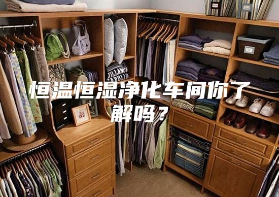 恒溫恒濕凈化車間你了解嗎？