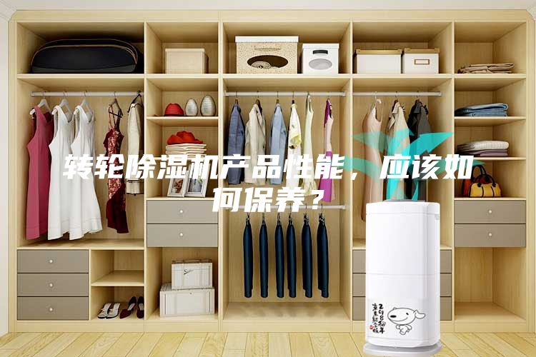 轉(zhuǎn)輪除濕機產(chǎn)品性能，應該如何保養(yǎng)？