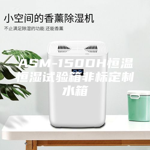 ASM-150DH恒溫恒濕試驗箱非標(biāo)定制水箱