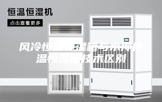 風(fēng)冷恒溫恒濕箱與水冷恒溫恒濕箱技術(shù)區(qū)別
