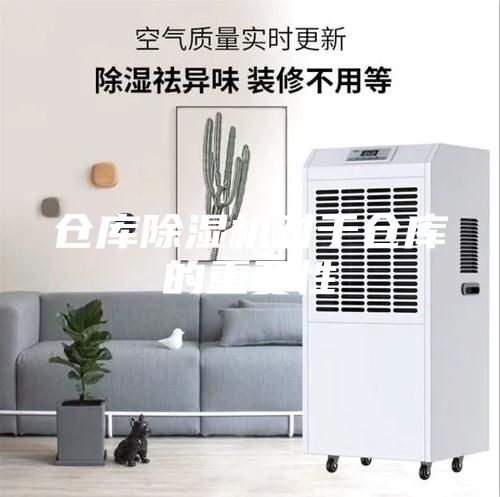 倉(cāng)庫(kù)除濕機(jī)對(duì)于倉(cāng)庫(kù)的重要性
