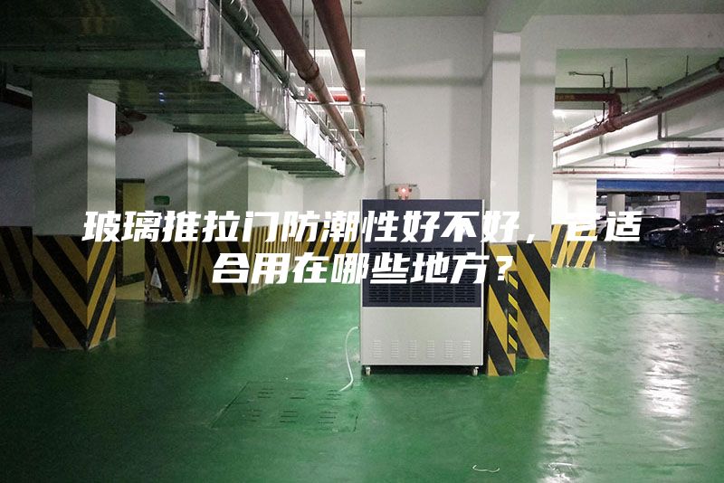 玻璃推拉門防潮性好不好，它適合用在哪些地方？