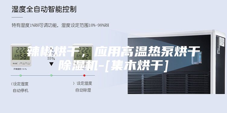 辣椒烘干，應(yīng)用高溫?zé)岜煤娓沙凉駲C(jī)-[集木烘干]