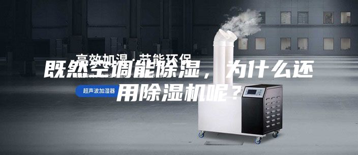 既然空調(diào)能除濕，為什么還用除濕機呢？