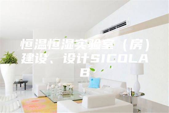 恒溫恒濕實驗室（房）建設、設計SICOLAB