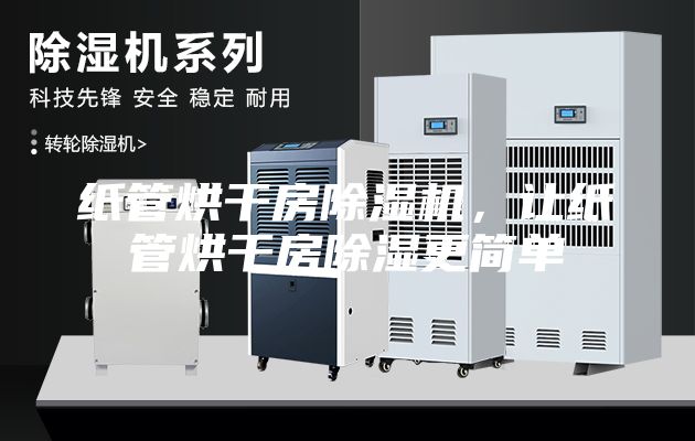 紙管烘干房除濕機，讓紙管烘干房除濕更簡單