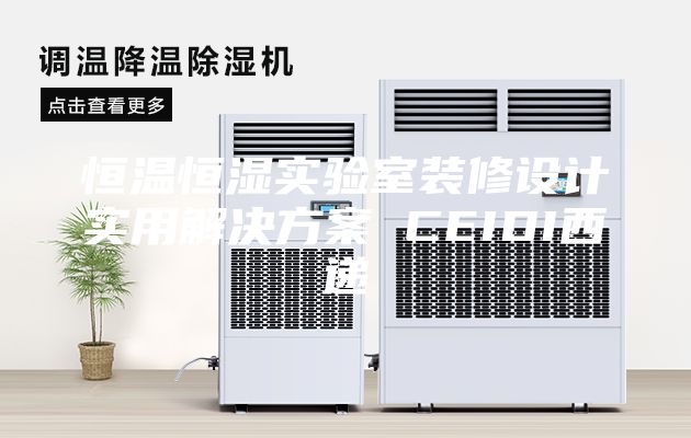 恒溫恒濕實(shí)驗(yàn)室裝修設(shè)計(jì)實(shí)用解決方案 CEIDI西遞