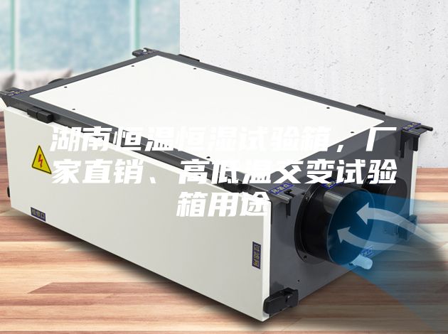 湖南恒溫恒濕試驗(yàn)箱，廠家直銷、高低溫交變試驗(yàn)箱用途