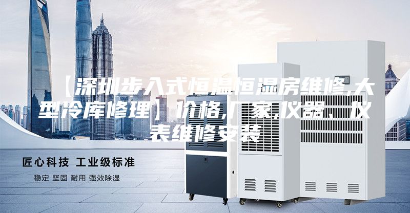 【深圳步入式恒溫恒濕房維修,大型冷庫(kù)修理】?jī)r(jià)格,廠家,儀器、儀表維修安裝