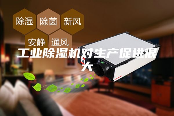 工業(yè)除濕機(jī)對(duì)生產(chǎn)促進(jìn)很大
