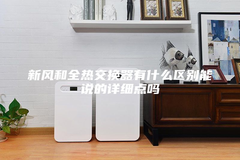 新風和全熱交換器有什么區(qū)別能說的詳細點嗎