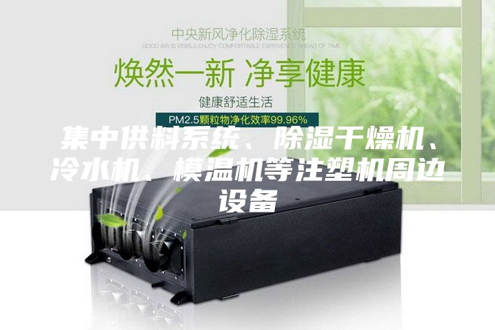 集中供料系統(tǒng)、除濕干燥機(jī)、冷水機(jī)、模溫機(jī)等注塑機(jī)周邊設(shè)備