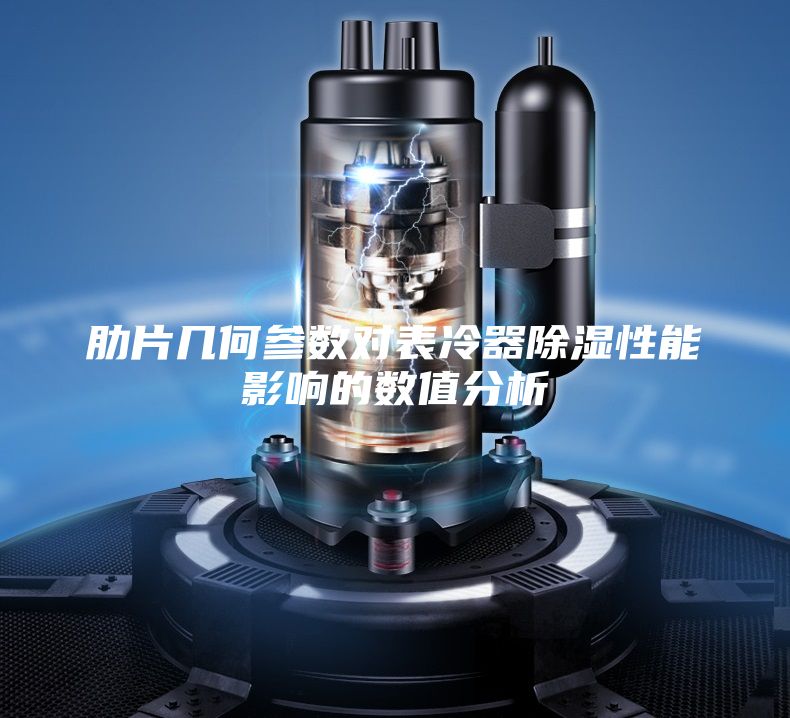 肋片幾何參數(shù)對(duì)表冷器除濕性能影響的數(shù)值分析