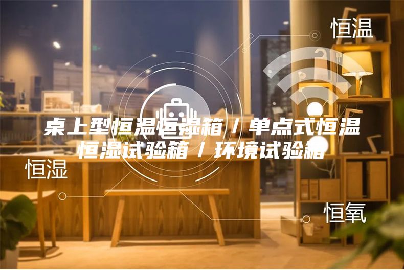 桌上型恒溫恒濕箱／單點式恒溫恒濕試驗箱／環境試驗箱