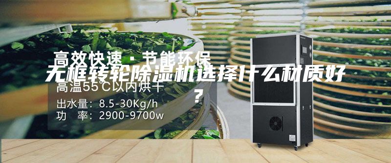 無(wú)框轉(zhuǎn)輪除濕機(jī)選擇什么材質(zhì)好？