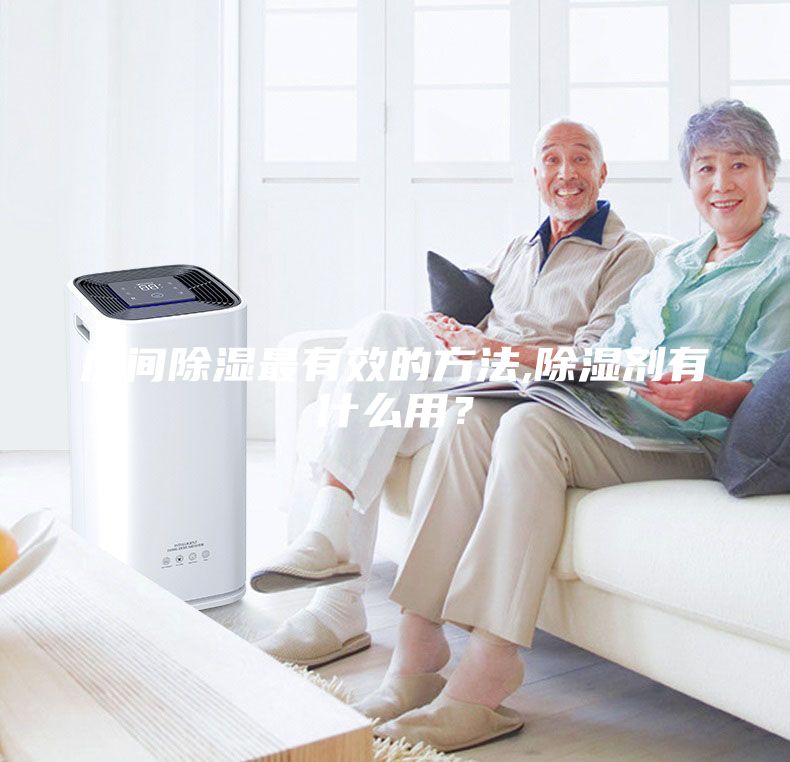 房間除濕最有效的方法,除濕劑有什么用？