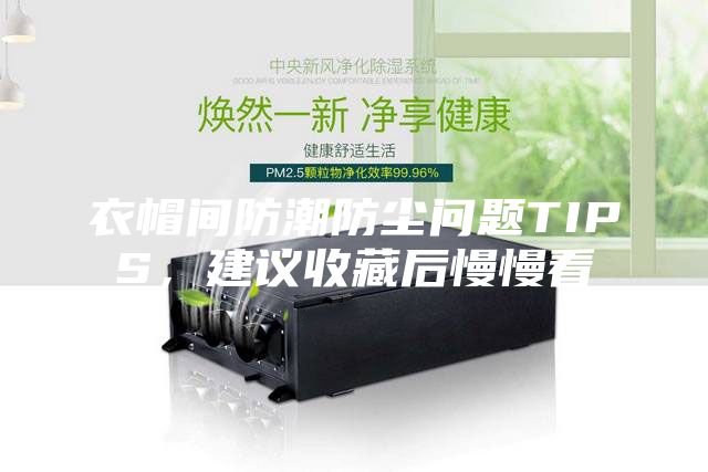 衣帽間防潮防塵問題TIPS，建議收藏后慢慢看