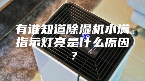 有誰(shuí)知道除濕機(jī)水滿指示燈亮是什么原因？