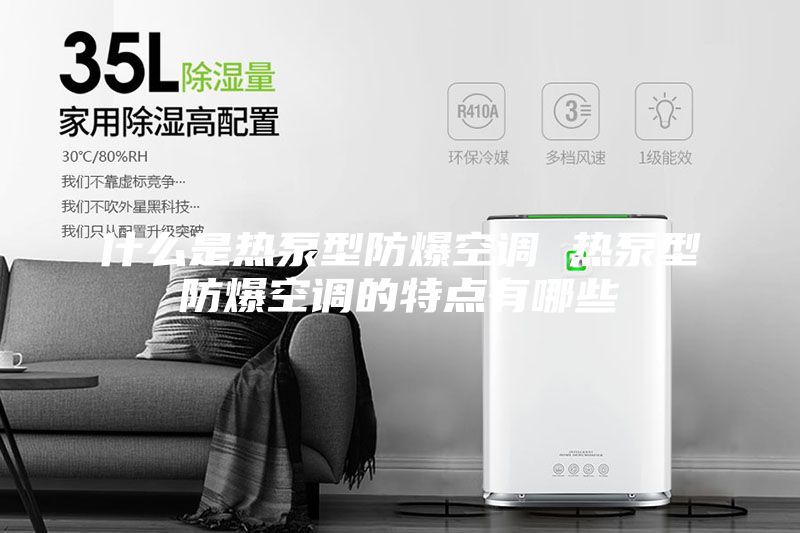 什么是熱泵型防爆空調(diào) 熱泵型防爆空調(diào)的特點有哪些