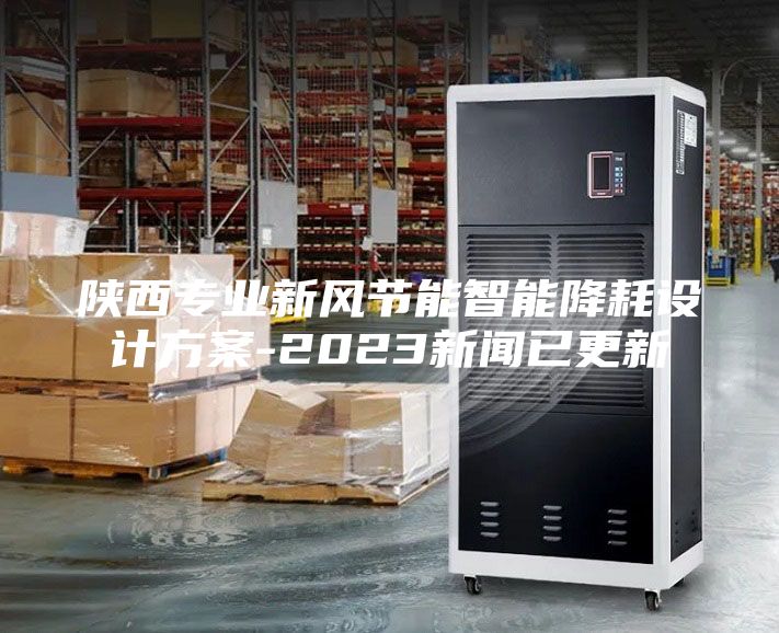陜西專業新風節能智能降耗設計方案-2023新聞已更新