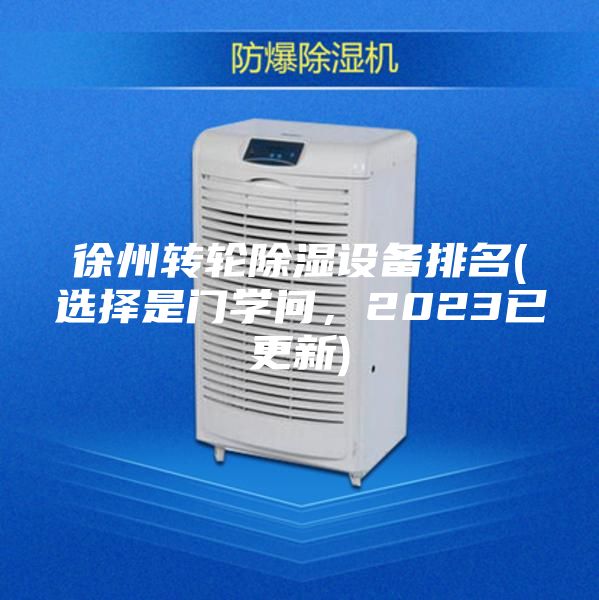 徐州轉輪除濕設備排名(選擇是門學問，2023已更新)
