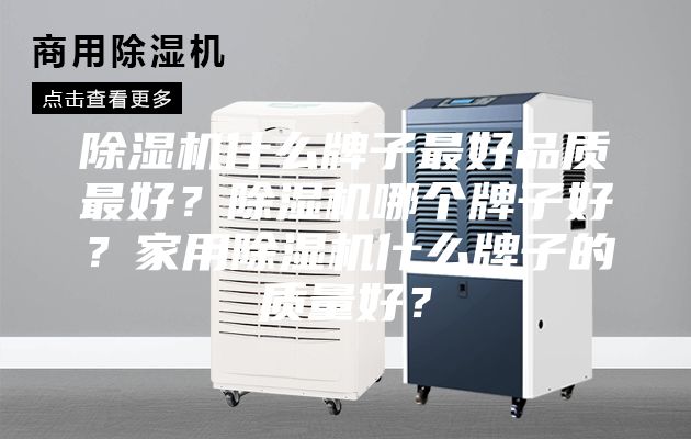 除濕機什么牌子最好品質(zhì)最好？除濕機哪個牌子好？家用除濕機什么牌子的質(zhì)量好？