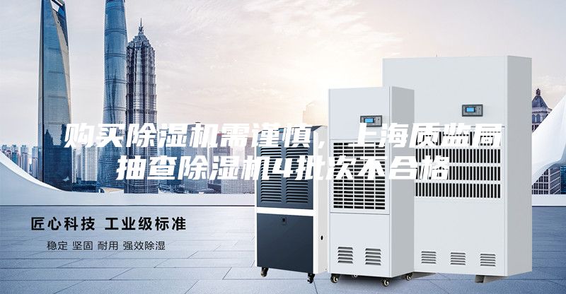 購(gòu)買除濕機(jī)需謹(jǐn)慎，上海質(zhì)監(jiān)局抽查除濕機(jī)4批次不合格