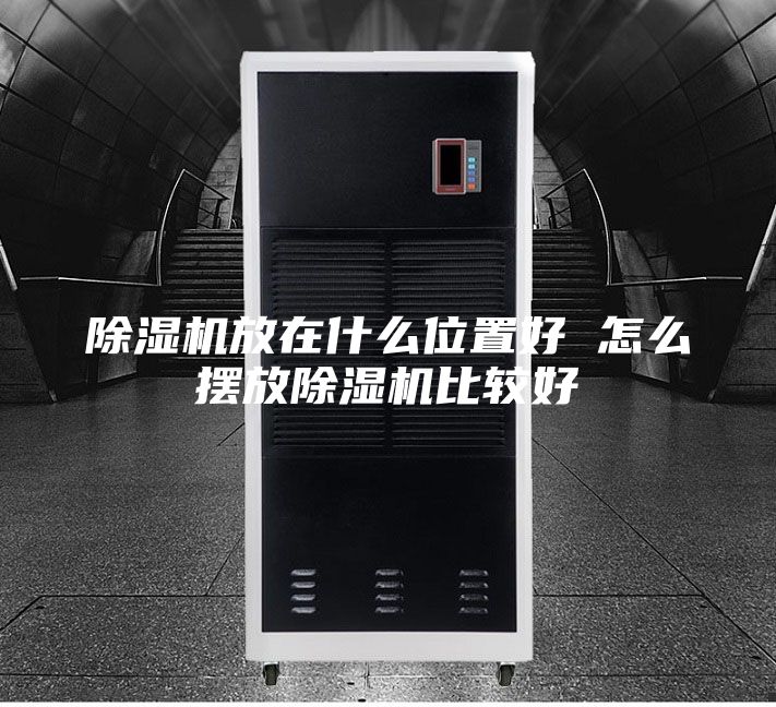 除濕機(jī)放在什么位置好 怎么擺放除濕機(jī)比較好