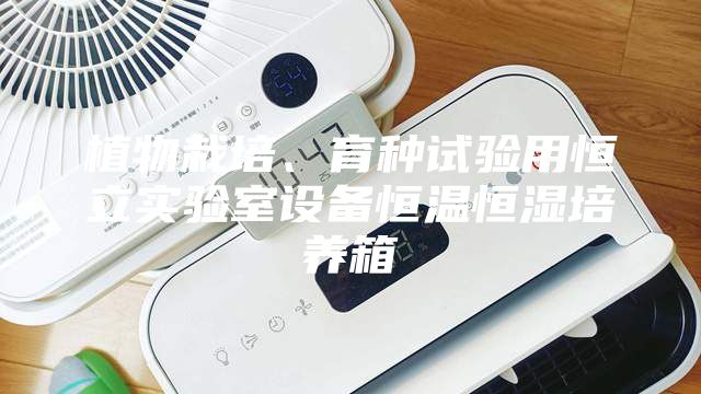 植物栽培、育種試驗用恒立實驗室設備恒溫恒濕培養箱